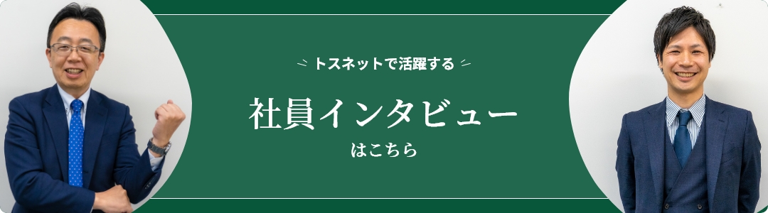 トスネットで活躍する社員インタビューはこちら